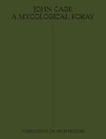 Read John Cage: A Mycological Foray: Variations on Mushrooms, written by John Cage