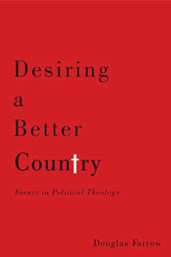 Read Desiring a Better Country: Forays in Political Theology, written by Douglas Farrow Read Desiring a Better Country: Forays in Political Theology, written by Douglas Farrow