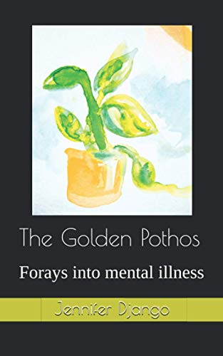 Read The Golden Pothos: Forays into mental illness, written by Jennifer Django Read The Golden Pothos: Forays into mental illness, written by Jennifer Django