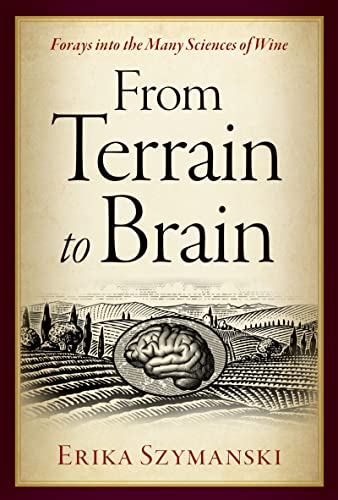 Read From Terrain to Brain: Forays into the Many Sciences of Wine, written by Erika Szymanski