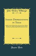 Read Indian Depredations in Texas: Reliable Accounts of Battles, Wars, Adventures, Forays, Murders, Massacres, Etc. (Classic Reprint), written by John Wesley Wilbarger