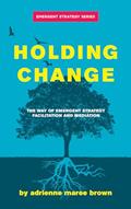 Read Holding Change: The Way of Emergent Strategy Facilitation and Mediation (Emergent Strategy Series, 4), written by adrienne maree Brown Read Holding Change: The Way of Emergent Strategy Facilitation and Mediation (Emergent Strategy Series, 4), written by adrienne maree Brown