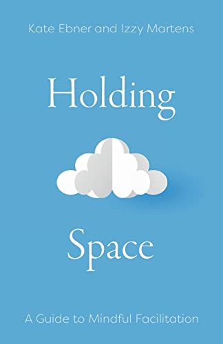 Read Holding Space: A Guide to Mindful Facilitation, written by Kate Ebner; Izzy Martens Read Holding Space: A Guide to Mindful Facilitation, written by Kate Ebner; Izzy Martens