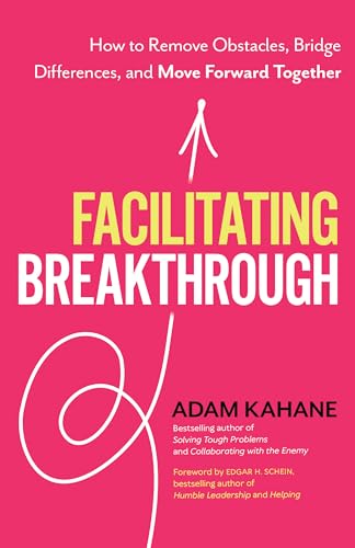 Read Facilitating Breakthrough: How to Remove Obstacles, Bridge Differences, and Move Forward Together, written by Adam Kahane