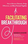 Read Facilitating Breakthrough: How to Remove Obstacles, Bridge Differences, and Move Forward Together, written by Adam Kahane