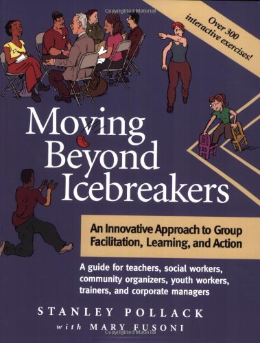 Read Moving Beyond Icebreakers: An Innovative Approach to Group Facilitation, Learning, and Action, written by Stanley Pollack