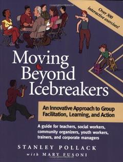 Moving Beyond Icebreakers: An Innovative Approach to Group Facilitation, Learning, and Action, written by Stanley Pollack