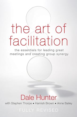 Read The Art of Facilitation: The Essentials for Leading Great Meetings and Creating Group Synergy, written by Dale Hunter