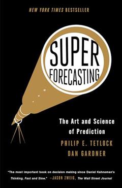 Superforecasting: The Art and Science of Prediction, written by Philip E. Tetlock; Dan Gardner