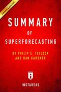 Read Summary of Superforecasting: by Philip E. Tetlock and Dan Gardner | Includes Analysis, written by Summaries, Instaread,