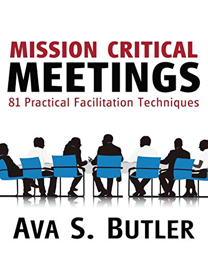Read Mission Critical Meetings: 81 Practical Facilitation Techniques, written by Ava S. Butler