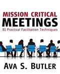Read Mission Critical Meetings: 81 Practical Facilitation Techniques, written by Ava S. Butler