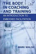 Read The Body in Coaching and Training: An introduction to embodied facilitation, written by Mark Walsh
