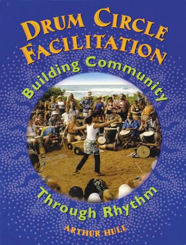 Read Drum Circle Facilitation: Building Community Through Rhythm, written by Arthur Hull