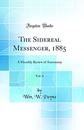 Read The Sidereal Messenger, 1885, Vol. 4: A Monthly Review of Astronomy (Classic Reprint), written by Wm. W. Payne Read The Sidereal Messenger, 1885, Vol. 4: A Monthly Review of Astronomy (Classic Reprint), written by Wm. W. Payne