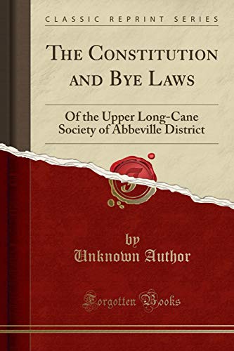 Read The Constitution and Bye Laws: Of the Upper Long-Cane Society of Abbeville District (Classic Reprint), written by Unknown Author Read The Constitution and Bye Laws: Of the Upper Long-Cane Society of Abbeville District (Classic Reprint), written by Unknown Author