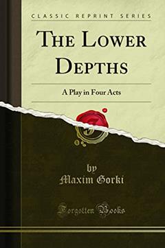The Lower Depths: A Play in Four Acts (Classic Reprint), written by Maxim Gorki