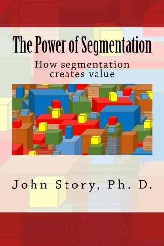 Read The Power of Segmentation: How segmentation creates value, written by John Story Ph. D.