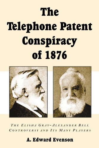 Read The Telephone Patent Conspiracy of 1876: The Elisha Gray-Alexander Bell Controversy and Its Many Players, written by A. Edward Evenson