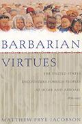 Read Barbarian Virtues: The United States Encounters Foreign Peoples at Home and Abroad, 1876-1917, written by Matthew Frye Jacobson Read Barbarian Virtues: The United States Encounters Foreign Peoples at Home and Abroad, 1876-1917, written by Matthew Frye Jacobson