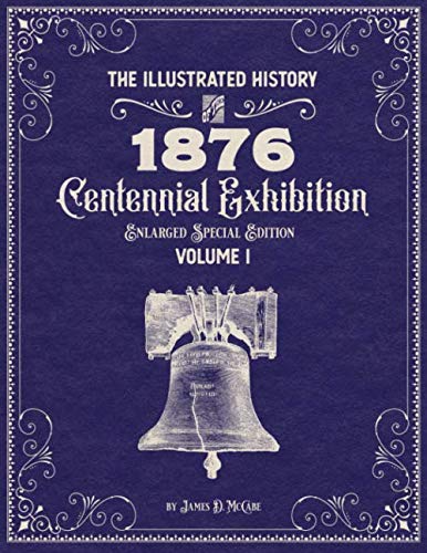 Read The Illustrated History of the 1876 Centennial Exhibition: Enlarged Special Edition Volume 1, written by James McCabe Read The Illustrated History of the 1876 Centennial Exhibition: Enlarged Special Edition Volume 1, written by James McCabe