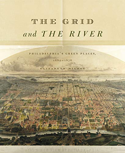 Read The Grid and the River: Philadelphia's Green Places, 1682-1876, written by Elizabeth Milroy Read The Grid and the River: Philadelphia's Green Places, 1682-1876, written by Elizabeth Milroy