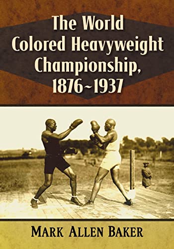 Read The World Colored Heavyweight Championship, 1876-1937, written by Mark Allen Baker