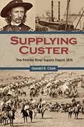 Read Supplying Custer: The Powder River Supply Depot, 1876, written by Gerald R. Clark