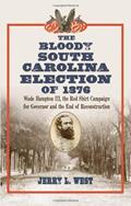 Read The Bloody South Carolina Election of 1876: Wade Hampton III, the Red Shirt Campaign for Governor and the End of Reconstruction, written by Jerry L. West