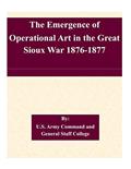 Read The Emergence of Operational Art in the Great Sioux War 1876-1877, written by U.S. Army Command and General Staff College