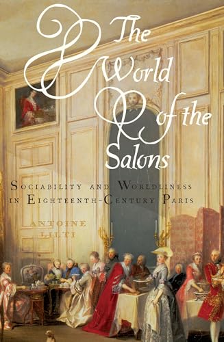 Read The World of the Salons: Sociability and Worldliness in Eighteenth-Century Paris, written by Antoine Lilti Read The World of the Salons: Sociability and Worldliness in Eighteenth-Century Paris, written by Antoine Lilti