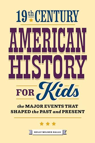 Read 19th Century American History for Kids: The Major Events that Shaped the Past and Present (History by Century), written by Kelly Milner Halls Read 19th Century American History for Kids: The Major Events that Shaped the Past and Present (History by Century), written by Kelly Milner Halls