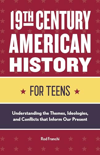 Read 19th Century American History for Teens: Understanding the Themes, Ideologies, and Conflicts that Inform Our Present, written by Rod Franchi Read 19th Century American History for Teens: Understanding the Themes, Ideologies, and Conflicts that Inform Our Present, written by Rod Franchi