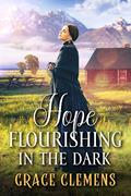 Read Hope Flourishing in the Dark: An Inspirational Romance Novel (Hearts of the Untamed West), written by Grace Clemens