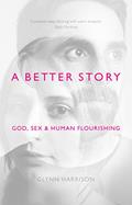 Read A Better Story: God, Sex And Human Flourishing, written by Glynn Harrison Read A Better Story: God, Sex And Human Flourishing, written by Glynn Harrison