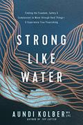 Read Strong like Water: Finding the Freedom, Safety, and Compassion to Move through Hard Things--and Experience True Flourishing, written by Aundi Kolber Read Strong like Water: Finding the Freedom, Safety, and Compassion to Move through Hard Things--and Experience True Flourishing, written by Aundi Kolber