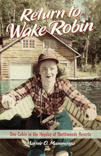 Read Return to Wake Robin: One Cabin in the Heyday of Northwoods Resorts, written by Marnie O. Mamminga Read Return to Wake Robin: One Cabin in the Heyday of Northwoods Resorts, written by Marnie O. Mamminga