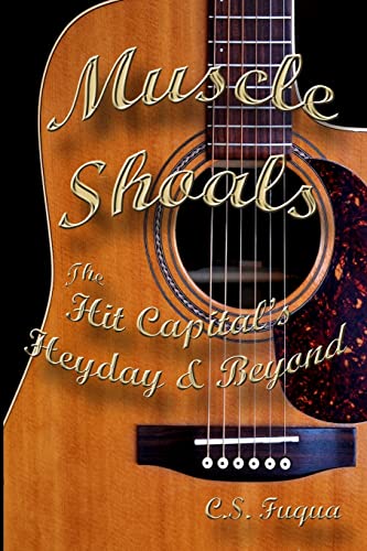 Read Muscle Shoals: The Hit Capital's Heyday & Beyond, written by C. S. Fuqua