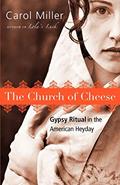 Read The Church of Cheese: Gypsy Ritual in the American Heyday, written by Carol Miller Read The Church of Cheese: Gypsy Ritual in the American Heyday, written by Carol Miller