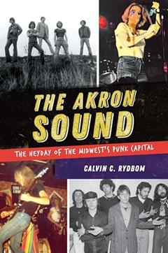 The Akron Sound: The Heyday of the Midwest's Punk Capital, written by Calvin C. Rydbom
