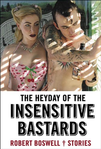 Read The Heyday of the Insensitive Bastards: Stories, written by Robert Boswell