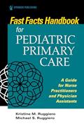 Read Fast Facts Handbook for Pediatric Primary Care: A Guide for Nurse Practitioners and Physician Assistants, written by Kristine M. Ruggiero PhD  MSN  RN  CPNP; Michael Ruggiero MHS  PA-C
