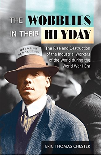 Read The Wobblies in Their Heyday: The Rise and Destruction of the IWW During the WWI Era, written by Eric Thomas Chester