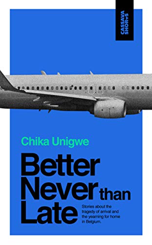 Read Better Never Than Late (Cassava Shorts), written by Chika Unigwe