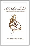 Read Motherhood: An Extraordinary Vocation, written by Kathryn Rombs