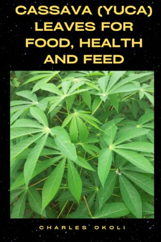 Read Cassava (Yuca) Leaves for Food, Health and Feed, written by Prof Charles  Ifeanyi Okoli