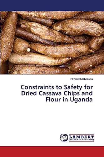Read Constraints to Safety for Dried Cassava Chips and Flour in Uganda, written by Elizabeth Khakasa