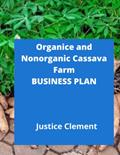 Read ORGANIC AND NONORGANIC CASSAVA FARM BUSINESS PLAN: Sample Step by Step Business Plan To Start an Organice or Nonorganic Cassava Farm, written by Justice Clement