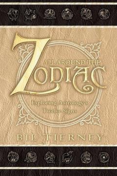 All Around the Zodiac: Exploring Astrology's Twelve Signs, written by Bil Tierney