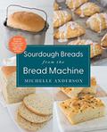 Read Sourdough Breads from the Bread Machine: 100 Surefire Recipes for Everyday Loaves, Artisan Breads, Baguettes, Bagels, Rolls, and More, written by Michelle Anderson